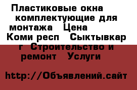 Пластиковые окна VEKA,комплектующие для монтажа › Цена ­ 2 000 - Коми респ., Сыктывкар г. Строительство и ремонт » Услуги   